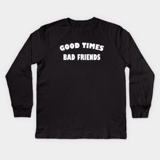 Good times bad Friends Kids Long Sleeve T-Shirt